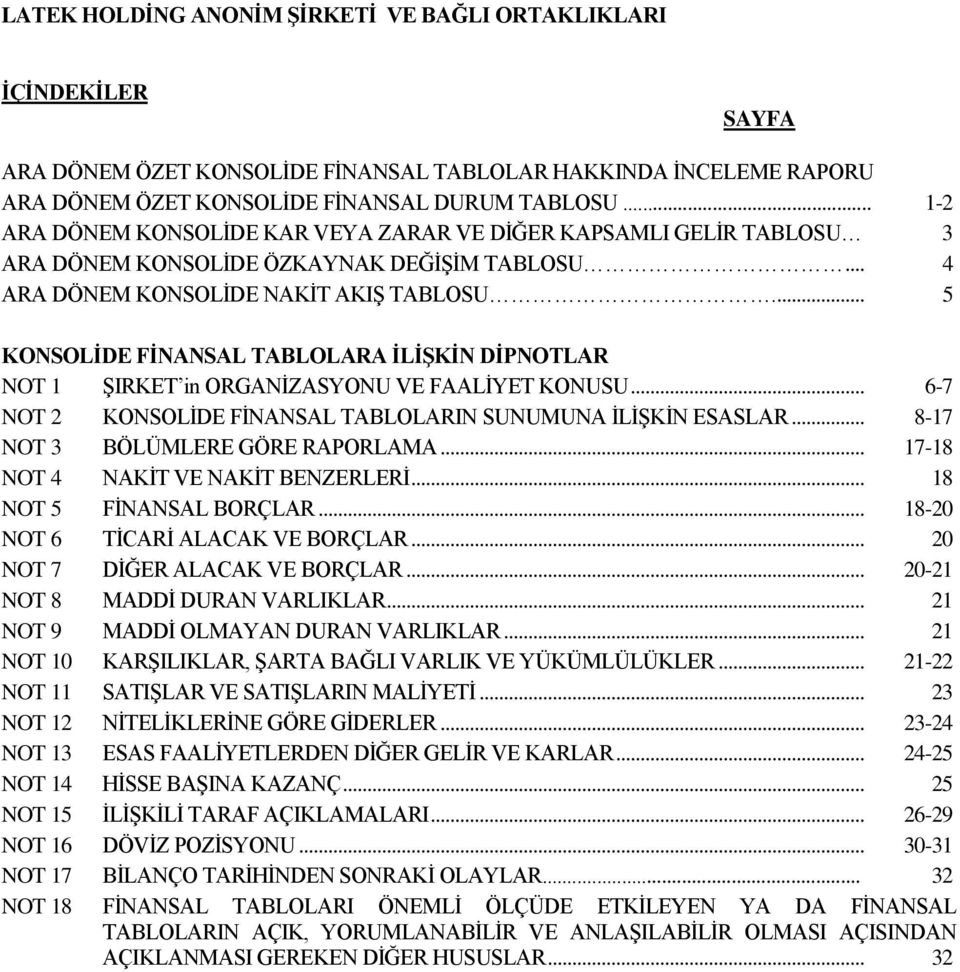 ... 5 KONSOLİDE FİNANSAL TABLOLARA İLİŞKİN DİPNOTLAR NOT 1 ŞIRKET in ORGANİZASYONU VE FAALİYET KONUSU... 6-7 NOT 2 KONSOLİDE FİNANSAL TABLOLARIN SUNUMUNA İLİŞKİN ESASLAR.