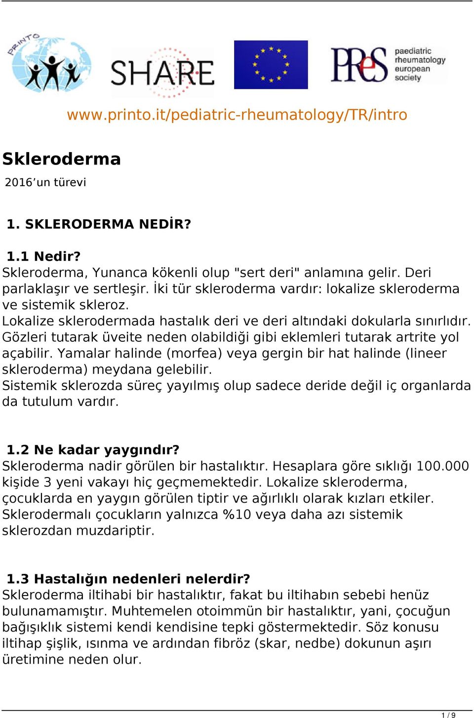 Gözleri tutarak üveite neden olabildiği gibi eklemleri tutarak artrite yol açabilir. Yamalar halinde (morfea) veya gergin bir hat halinde (lineer skleroderma) meydana gelebilir.