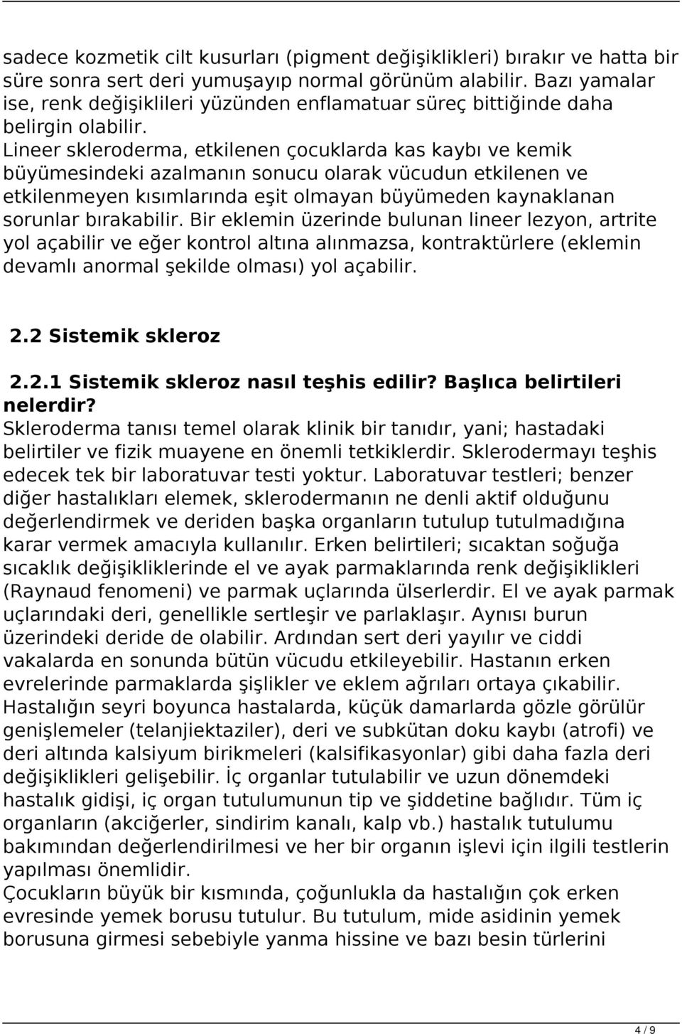 Lineer skleroderma, etkilenen çocuklarda kas kaybı ve kemik büyümesindeki azalmanın sonucu olarak vücudun etkilenen ve etkilenmeyen kısımlarında eşit olmayan büyümeden kaynaklanan sorunlar