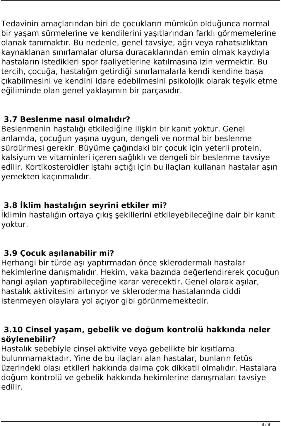 Bu tercih, çocuğa, hastalığın getirdiği sınırlamalarla kendi kendine başa çıkabilmesini ve kendini idare edebilmesini psikolojik olarak teşvik etme eğiliminde olan genel yaklaşımın bir parçasıdır. 3.