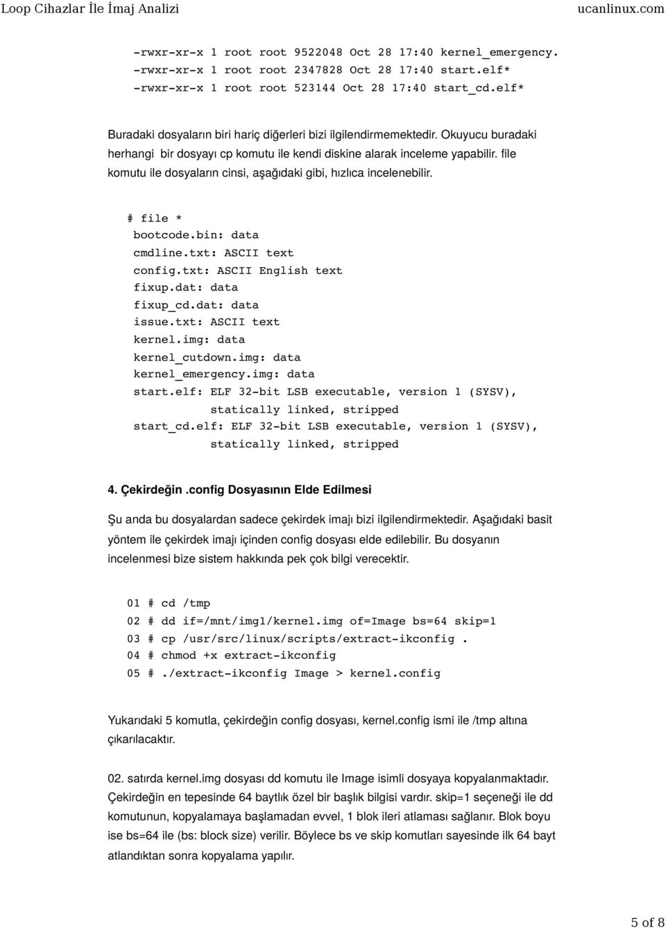 file komutu ile dosyaların cinsi, aşağıdaki gibi, hızlıca incelenebilir. # file * bootcode.bin: data cmdline.txt: ASCII text config.txt: ASCII English text fixup.dat: data fixup_cd.dat: data issue.