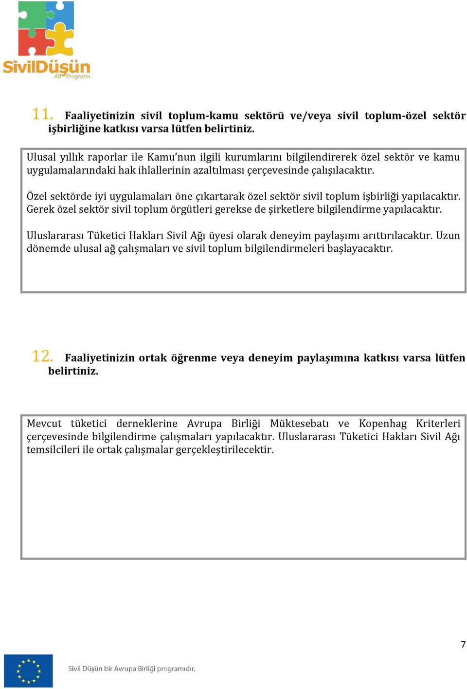 Özel sektörde iyi uygulamaları öne çıkartarak özel sektör sivil toplum işbirliği yapılacaktır. Gerek özel sektör sivil toplum örgütleri gerekse de şirketlere bilgilendirme yapılacaktır.