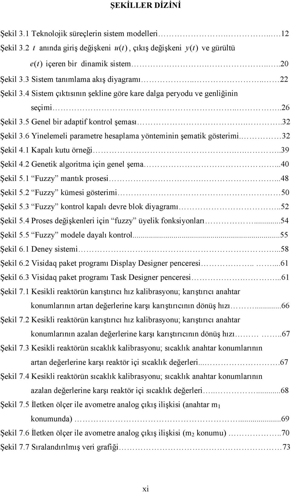 6 Yinelemeli parametre hesaplama yönteminin şematik gösterimi. 32 Şekil 4.1 Kapalı kutu örneği....39 Şekil 4.2 Genetik algoritma için genel şema...40 Şekil 5.1 Fuzzy mantık prosesi....48 Şekil 5.