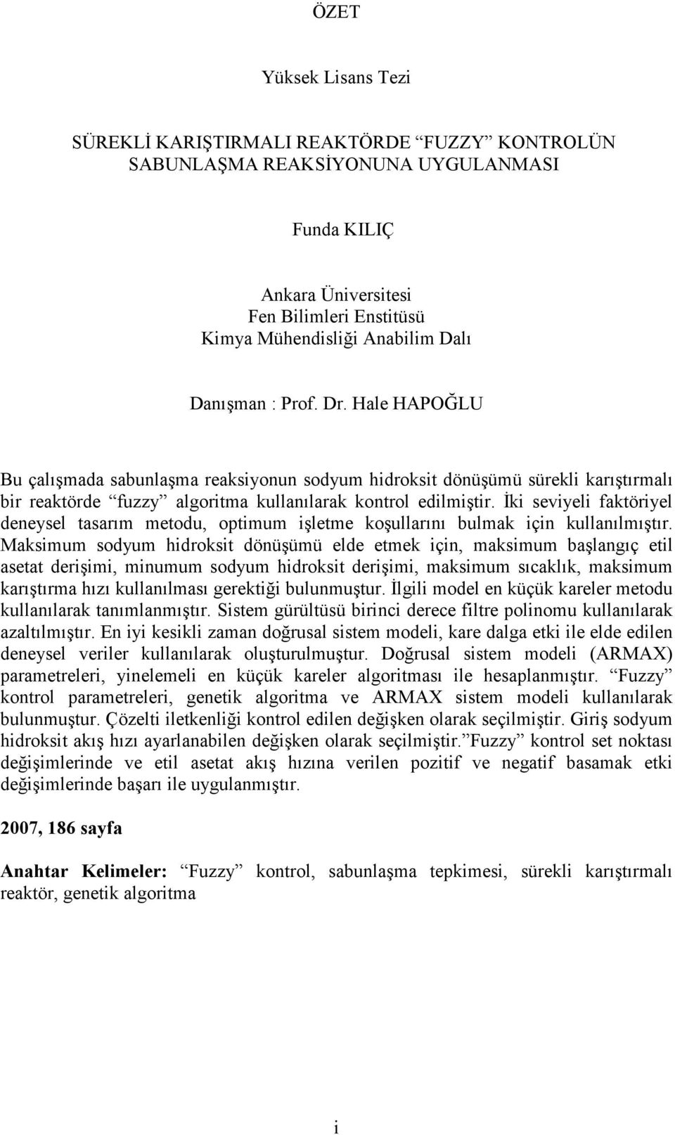 İki seviyeli faktöriyel deneysel tasarım metodu, optimum işletme koşullarını bulmak için kullanılmıştır.