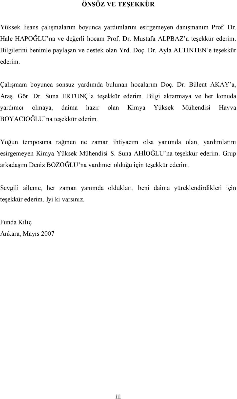 Bilgi aktarmaya ve her konuda yardımcı olmaya, daima hazır olan Kimya Yüksek Mühendisi Havva BOYACIOĞLU na teşekkür ederim.