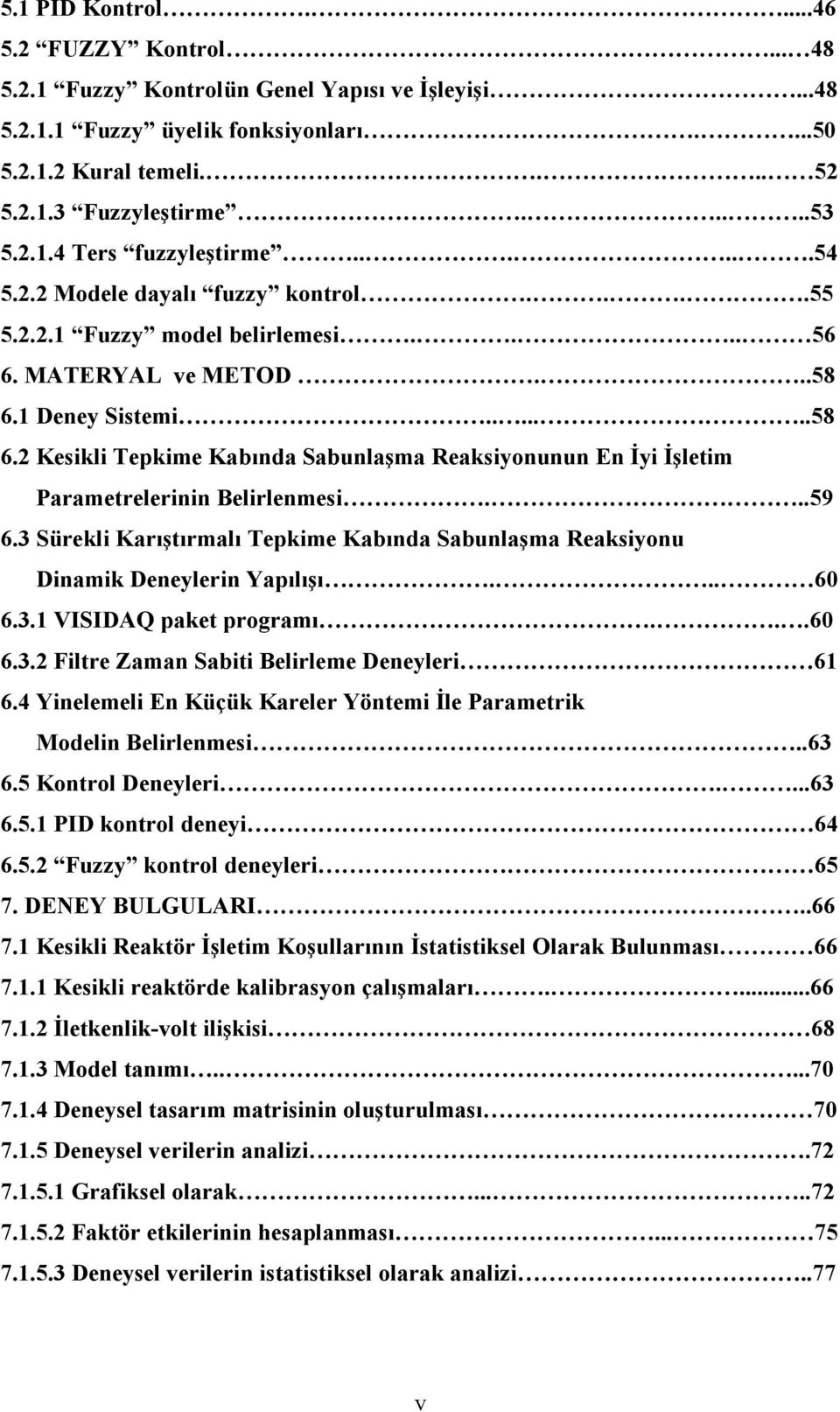 1 Deney Sistemi.......58 6.2 Kesikli Tepkime Kabında Sabunlaşma Reaksiyonunun En İyi İşletim Parametrelerinin Belirlenmesi...59 6.