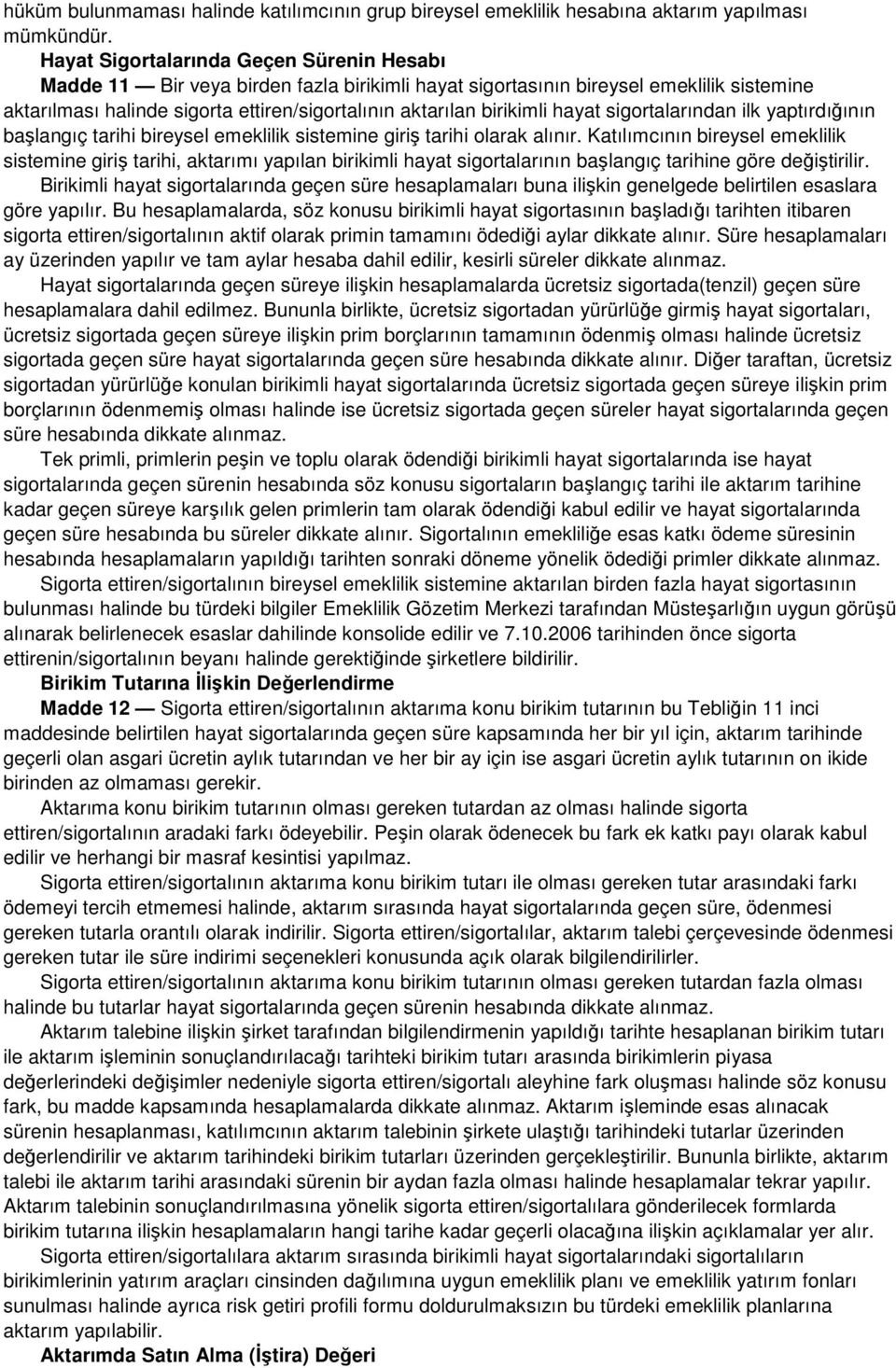 hayat sigortalarından ilk yaptırdığının başlangıç tarihi bireysel emeklilik sistemine giriş tarihi olarak alınır.