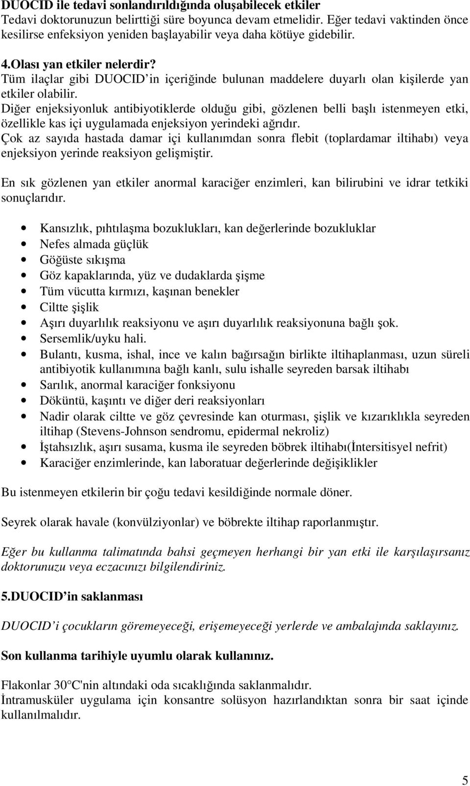 Tüm ilaçlar gibi DUOCID in içeriğinde bulunan maddelere duyarlı olan kişilerde yan etkiler olabilir.