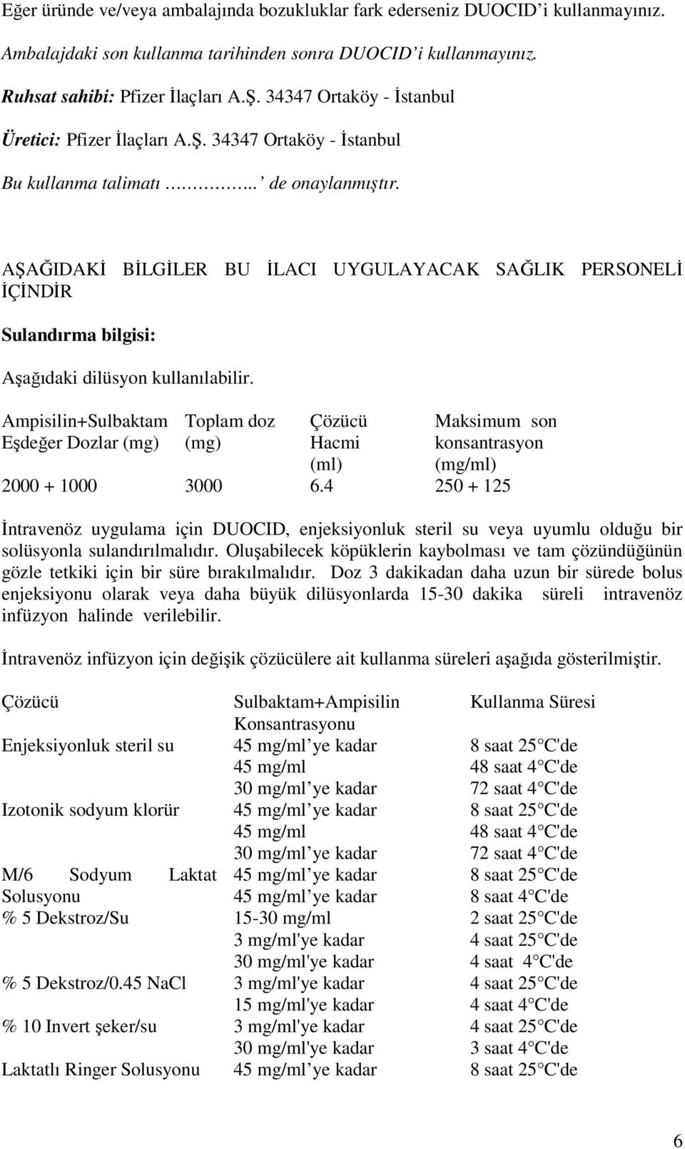 AŞAĞIDAKĐ BĐLGĐLER BU ĐLACI UYGULAYACAK SAĞLIK PERSONELĐ ĐÇĐNDĐR Sulandırma bilgisi: Aşağıdaki dilüsyon kullanılabilir.