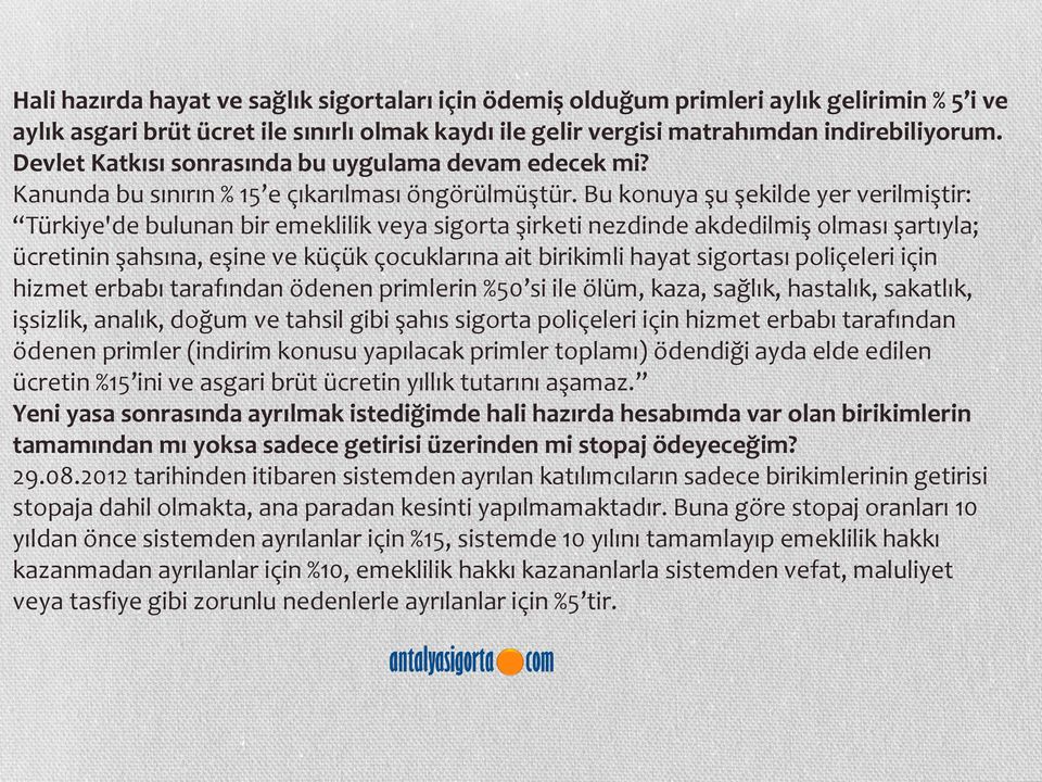 Bu konuya şu şekilde yer verilmiştir: Türkiye'de bulunan bir emeklilik veya sigorta şirketi nezdinde akdedilmiş olması şartıyla; ücretinin şahsına, eşine ve küçük çocuklarına ait birikimli hayat