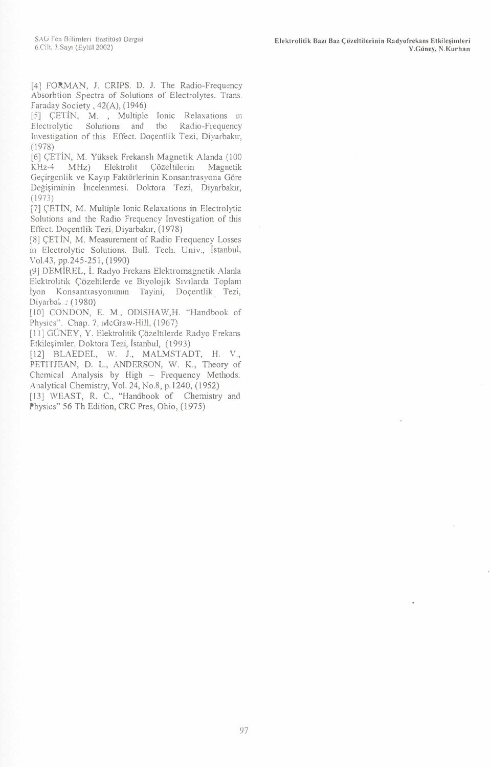 , Multiple Inic Relaxatins in Electrlytic Slutins and the Radi-Frequency Investigatin f this Effect. Dçentlik Tezi, Diyarbakır, ( 1978) [6] ÇETİN, M.