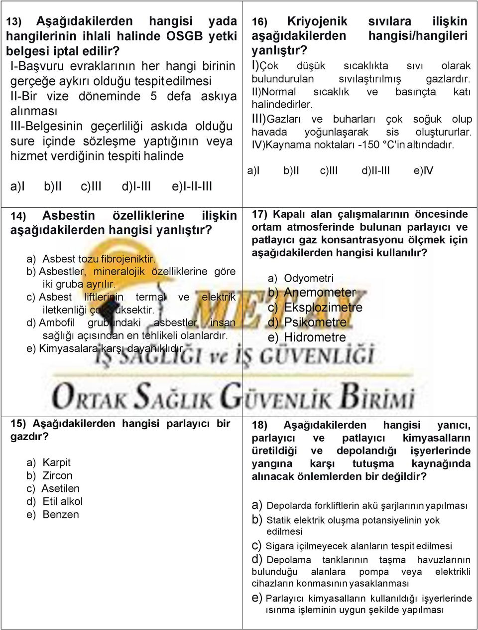 veya hizmet verdiğinin tespiti halinde a)i b)ii c)iii d)i-iii e)i-ii-iii 14) Asbestin özelliklerine ilişkin aşağıdakilerden hangisi yanlıştır? a) Asbest tozu fibrojeniktir.