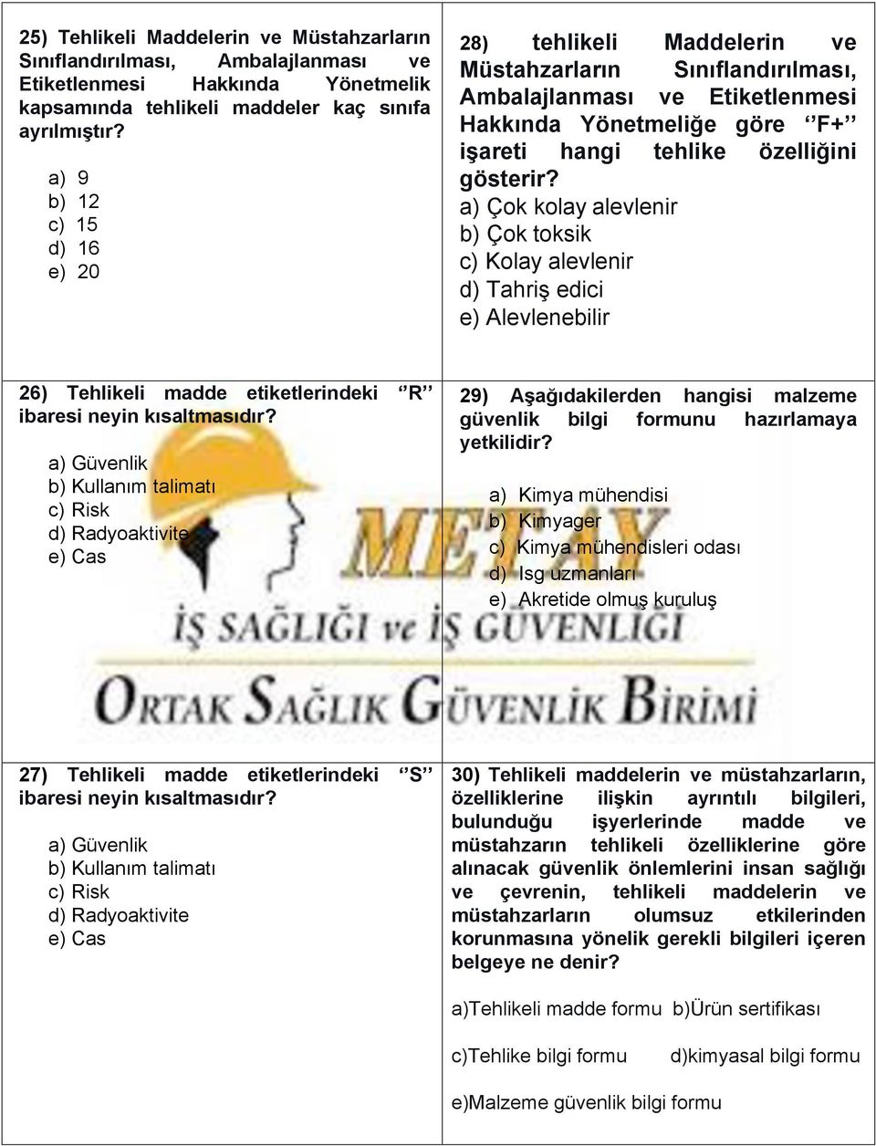 a) Çok kolay alevlenir b) Çok toksik c) Kolay alevlenir d) Tahriş edici e) Alevlenebilir 26) Tehlikeli madde etiketlerindeki R ibaresi neyin kısaltmasıdır?