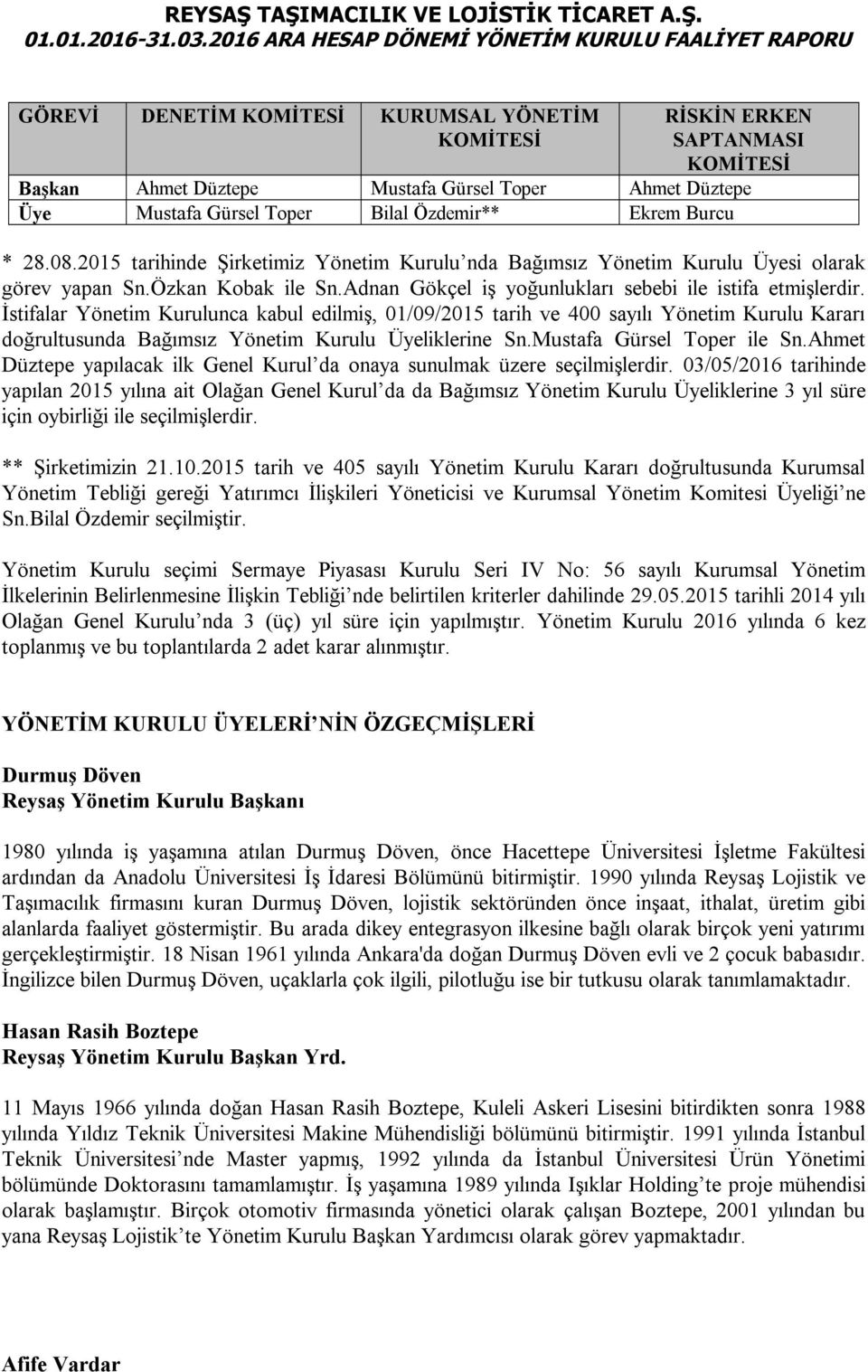 İstifalar Yönetim Kurulunca kabul edilmiş, 01/09/2015 tarih ve 400 sayılı Yönetim Kurulu Kararı doğrultusunda Bağımsız Yönetim Kurulu Üyeliklerine Sn.Mustafa Gürsel Toper ile Sn.