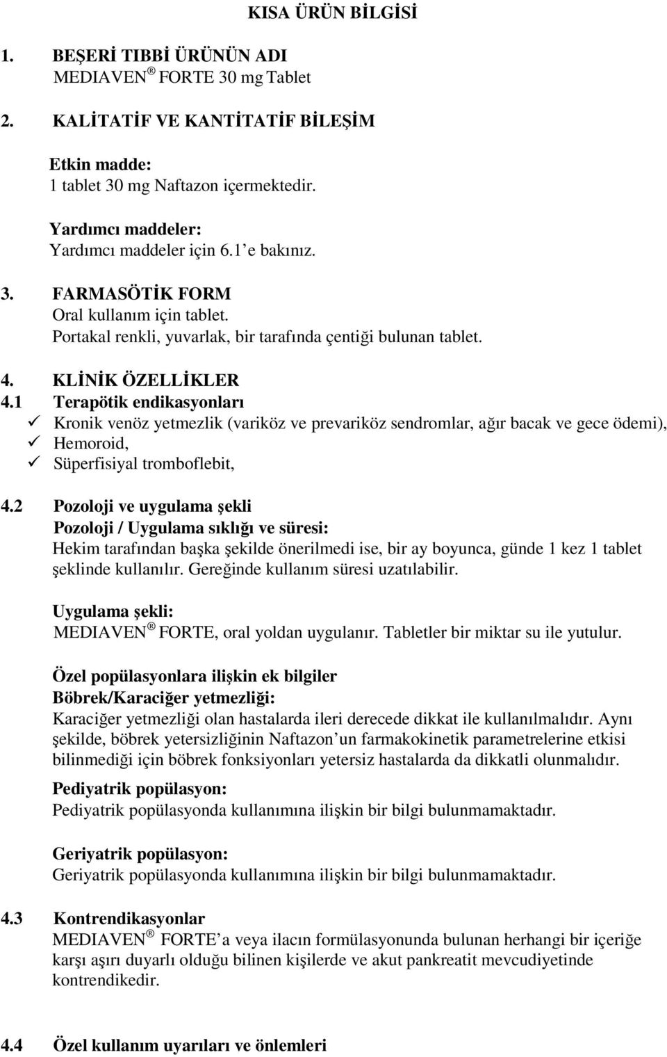 1 Terapötik endikasyonları Kronik venöz yetmezlik (variköz ve prevariköz sendromlar, ağır bacak ve gece ödemi), Hemoroid, Süperfisiyal tromboflebit, 4.