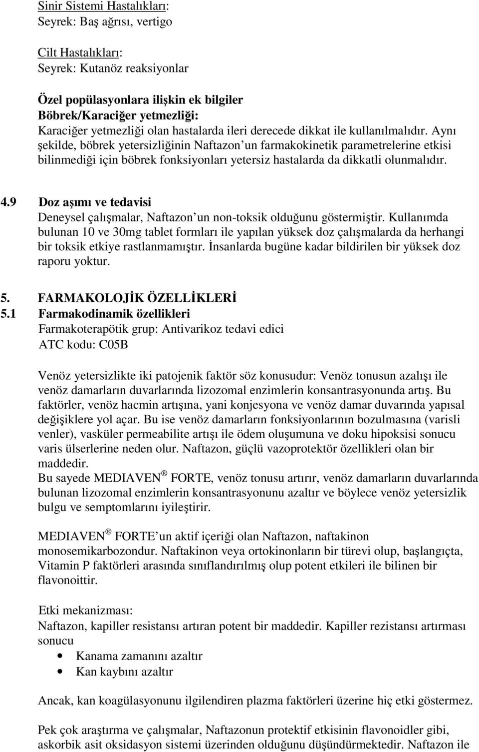 Kullanımda bulunan 10 ve 30mg tablet formları ile yapılan yüksek doz çalışmalarda da herhangi bir toksik etkiye rastlanmamıştır. İnsanlarda bugüne kadar bildirilen bir yüksek doz raporu yoktur. 5.