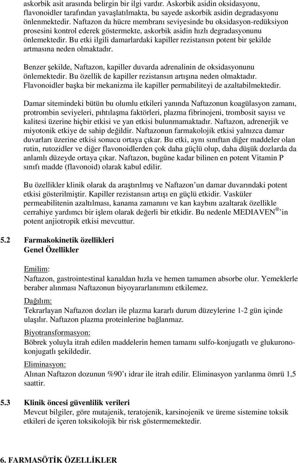 Bu etki ilgili damarlardaki kapiller rezistansın potent bir şekilde artmasına neden olmaktadır. Benzer şekilde, Naftazon, kapiller duvarda adrenalinin de oksidasyonunu önlemektedir.