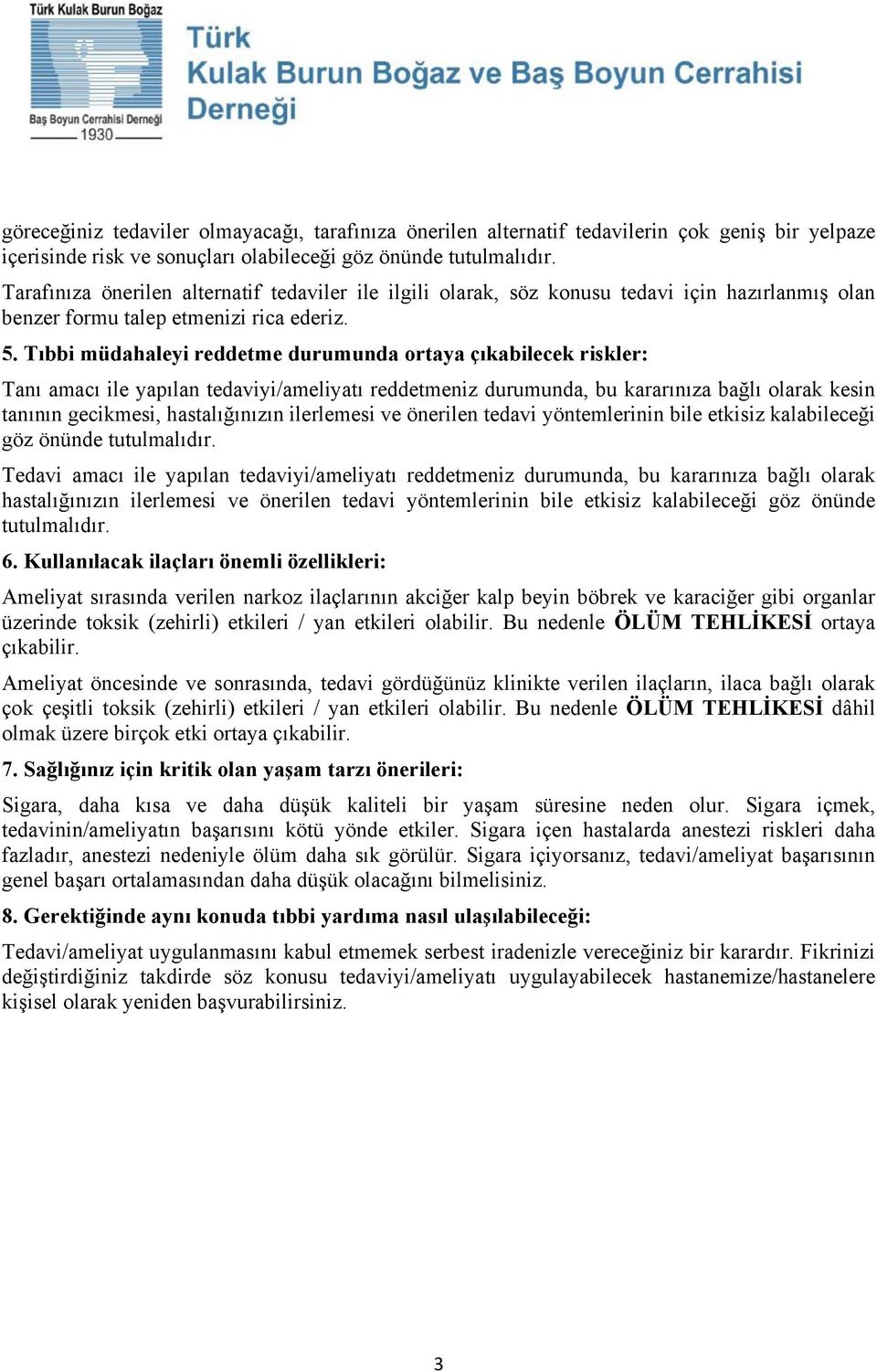 Tıbbi müdahaleyi reddetme durumunda ortaya çıkabilecek riskler: Tanı amacı ile yapılan tedaviyi/ameliyatı reddetmeniz durumunda, bu kararınıza bağlı olarak kesin tanının gecikmesi, hastalığınızın