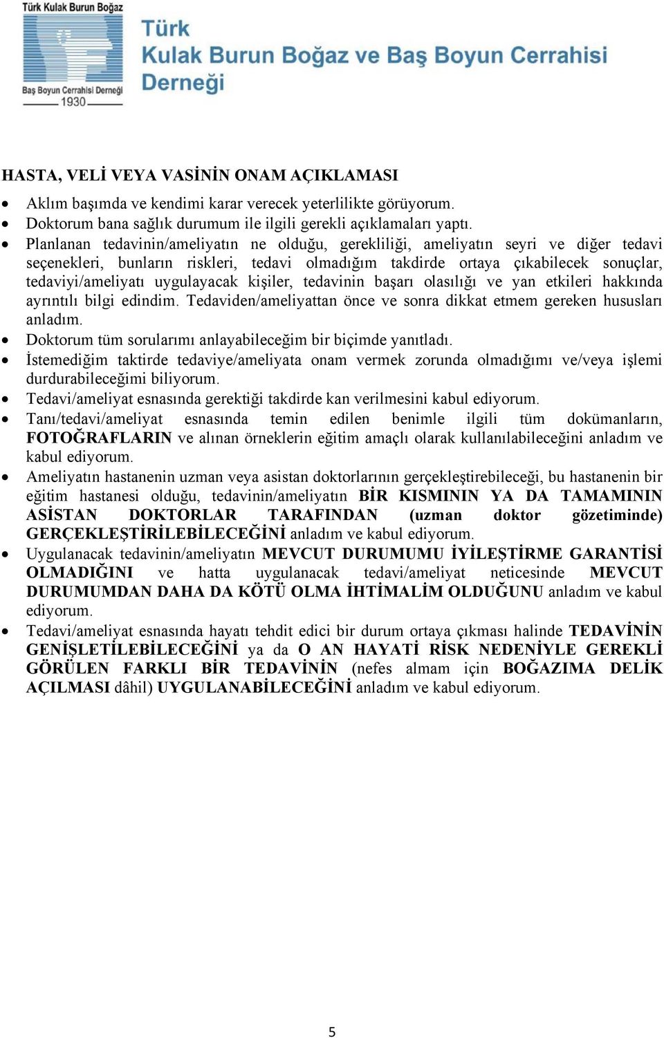 uygulayacak kişiler, tedavinin başarı olasılığı ve yan etkileri hakkında ayrıntılı bilgi edindim. Tedaviden/ameliyattan önce ve sonra dikkat etmem gereken hususları anladım.