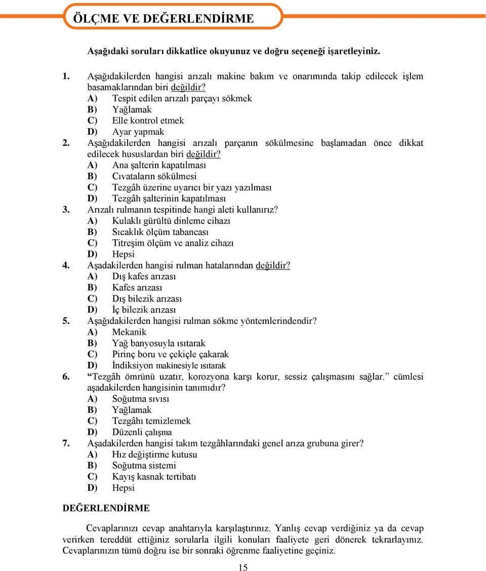 A) Tespit edilen arızalı parçayı sökmek B) Yağlamak C) Elle kontrol etmek D) Ayar yapmak 2.