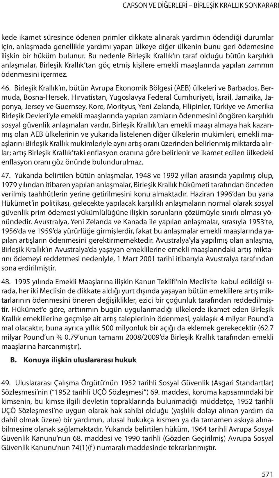 Birleşik Krallık ın, bütün Avrupa Ekonomik Bölgesi (AEB) ülkeleri ve Barbados, Bermuda, Bosna-Hersek, Hırvatistan, Yugoslavya Federal Cumhuriyeti, İsrail, Jamaika, Japonya, Jersey ve Guernsey, Kore,