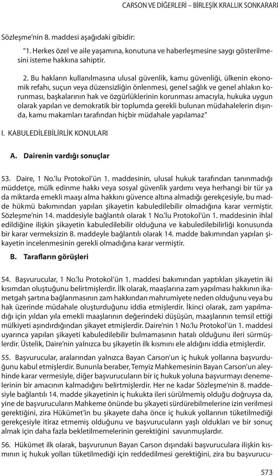 korunması amacıyla, hukuka uygun olarak yapılan ve demokratik bir toplumda gerekli bulunan müdahalelerin dışında, kamu makamları tarafından hiçbir müdahale yapılamaz I. KABULEDİLEBİLİRLİK KONULARI A.