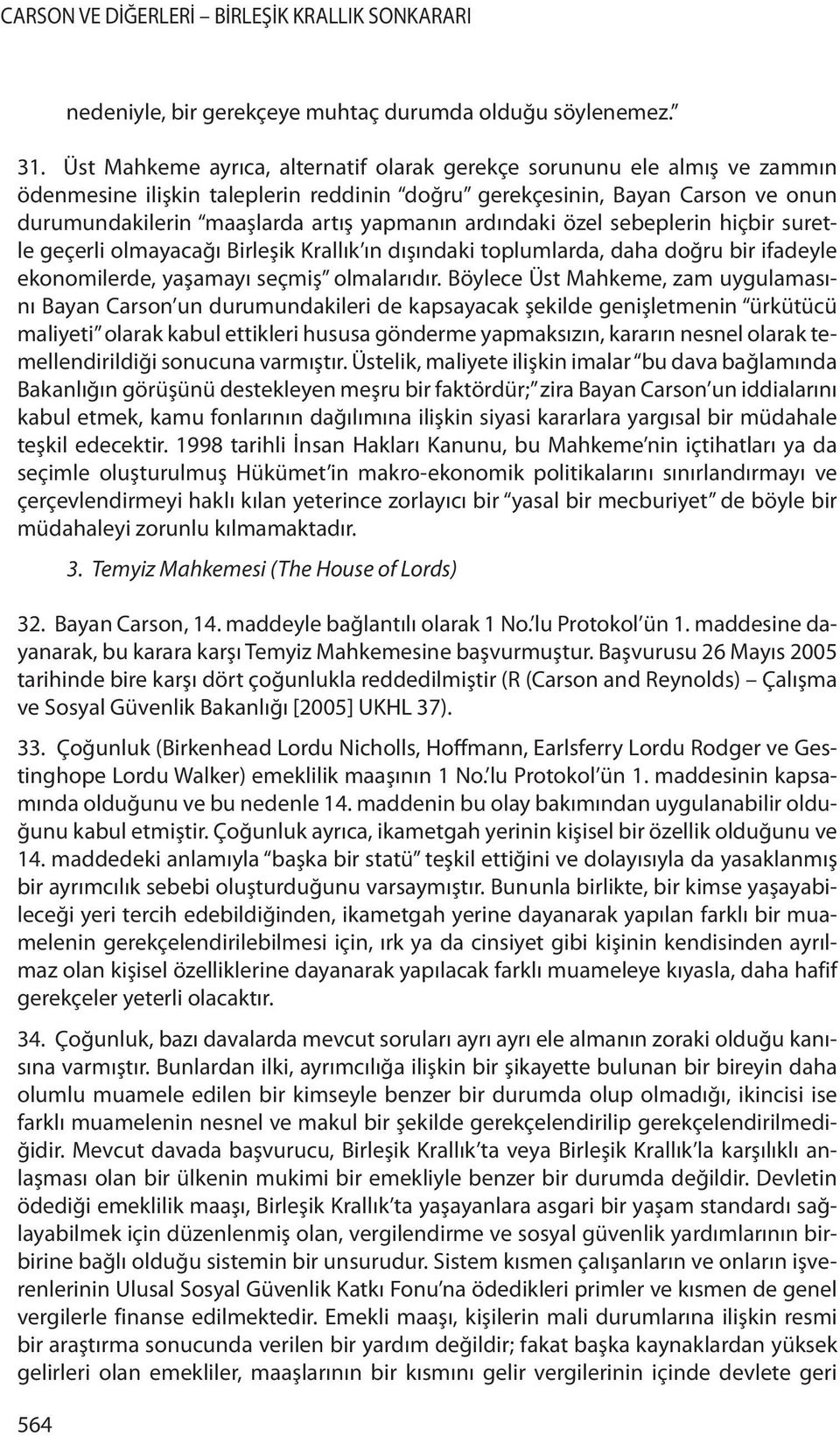 ardındaki özel sebeplerin hiçbir suretle geçerli olmayacağı Birleşik Krallık ın dışındaki toplumlarda, daha doğru bir ifadeyle ekonomilerde, yaşamayı seçmiş olmalarıdır.