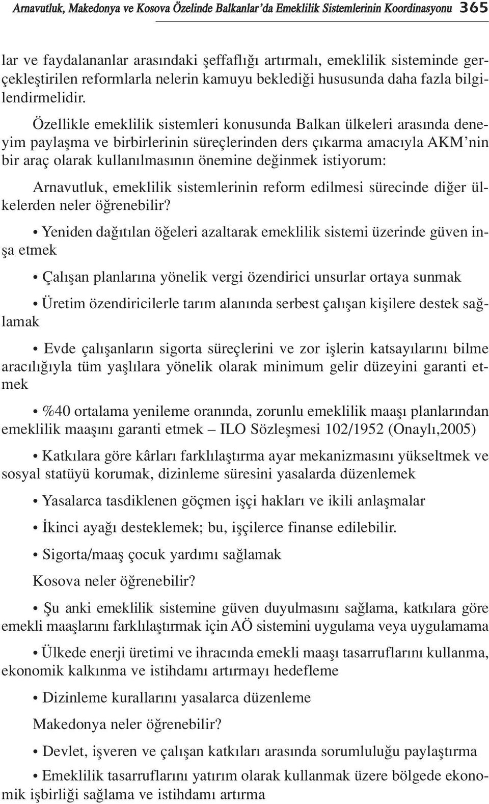 Özellikle emeklilik sistemleri konusunda Balkan ülkeleri aras nda deneyim paylaflma ve birbirlerinin süreçlerinden ders ç karma amac yla AKM nin bir araç olarak kullan lmas n n önemine de inmek