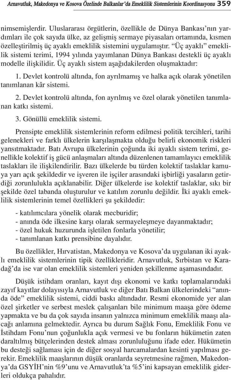 Üç ayakl emeklilik sistemi terimi, 1994 y l nda yay mlanan Dünya Bankas destekli üç ayakl modelle iliflkilidir. Üç ayakl sistem afla dakilerden oluflmaktad r: 1.