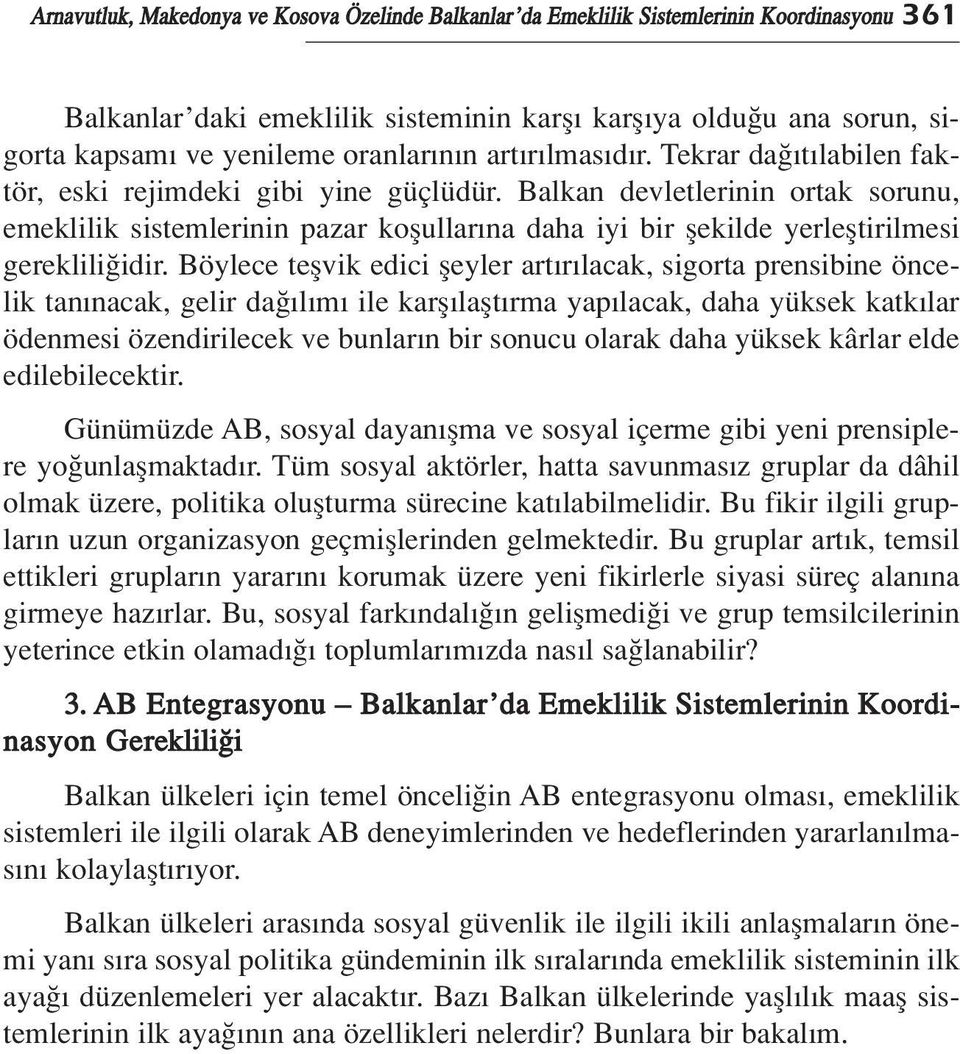 Balkan devletlerinin ortak sorunu, emeklilik sistemlerinin pazar koflullar na daha iyi bir flekilde yerlefltirilmesi gereklili idir.