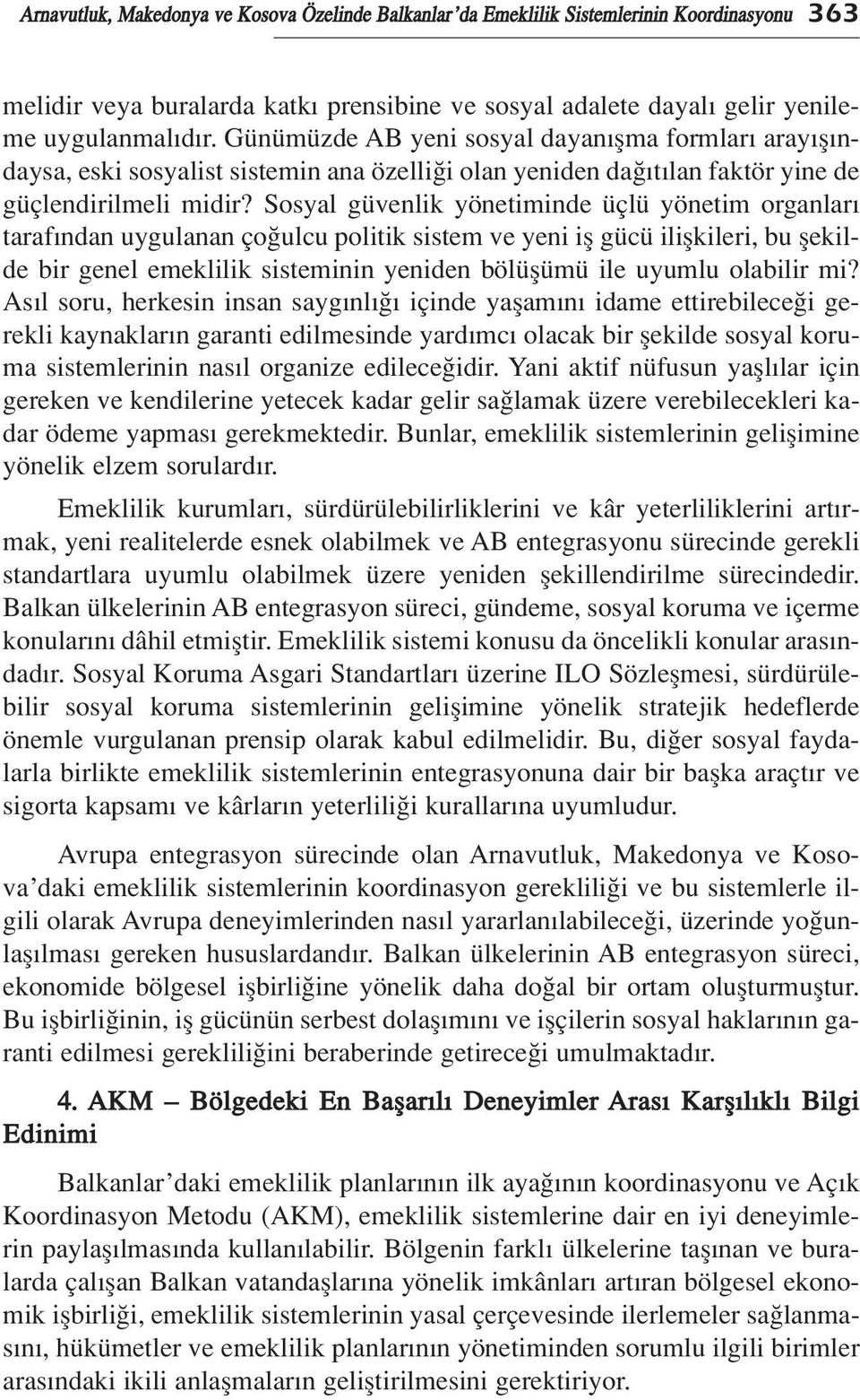 Sosyal güvenlik yönetiminde üçlü yönetim organlar taraf ndan uygulanan ço ulcu politik sistem ve yeni ifl gücü iliflkileri, bu flekilde bir genel emeklilik sisteminin yeniden bölüflümü ile uyumlu