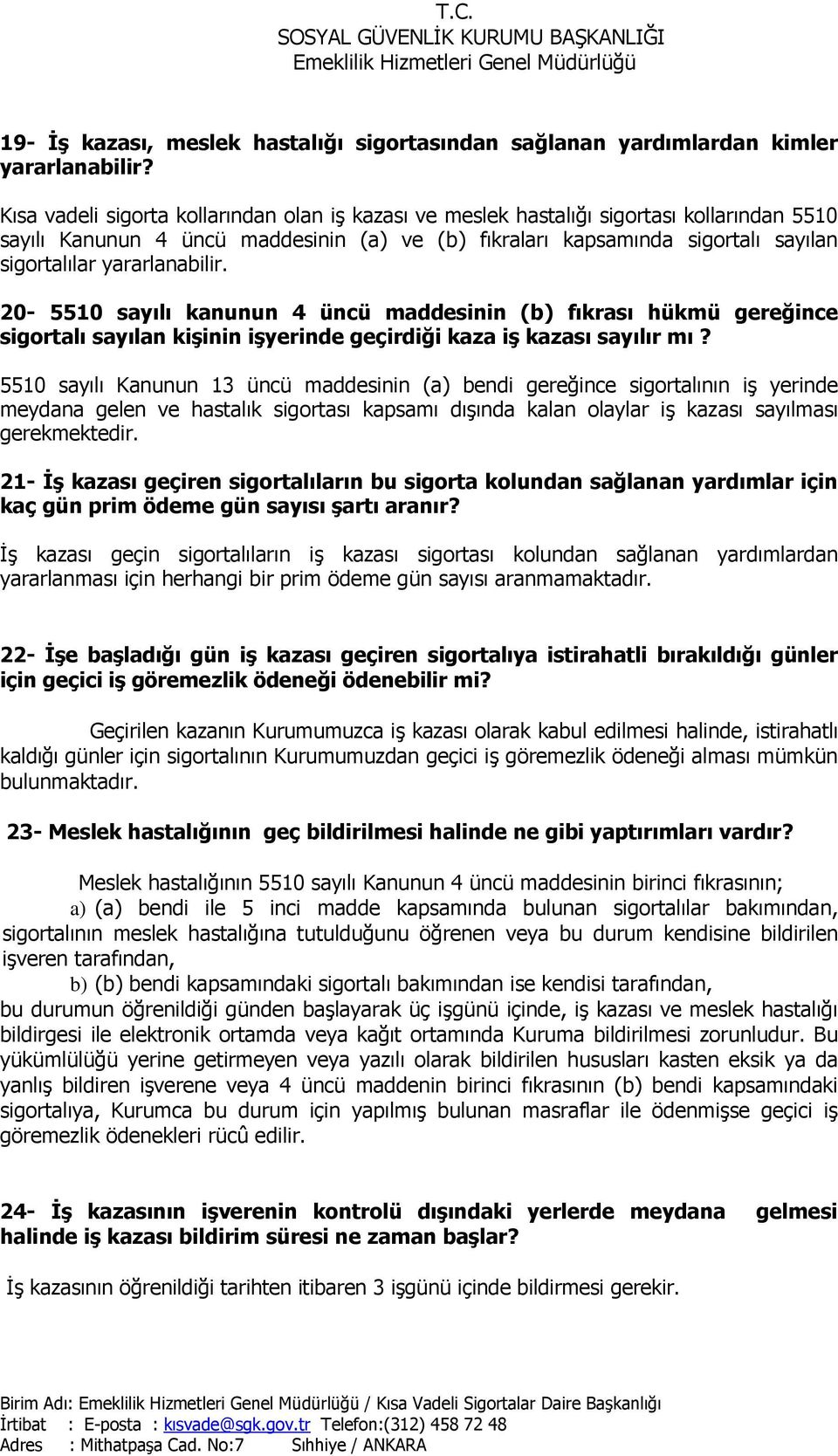 yararlanabilir. 20-5510 sayılı kanunun 4 üncü maddesinin (b) fıkrası hükmü gereğince sigortalı sayılan kişinin işyerinde geçirdiği kaza iş kazası sayılır mı?