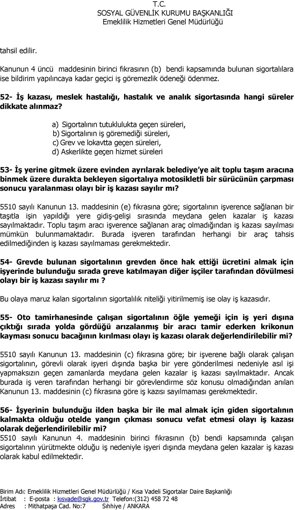 a) Sigortalının tutuklulukta geçen süreleri, b) Sigortalının iş göremediği süreleri, c) Grev ve lokavtta geçen süreleri, d) Askerlikte geçen hizmet süreleri 53- İş yerine gitmek üzere evinden