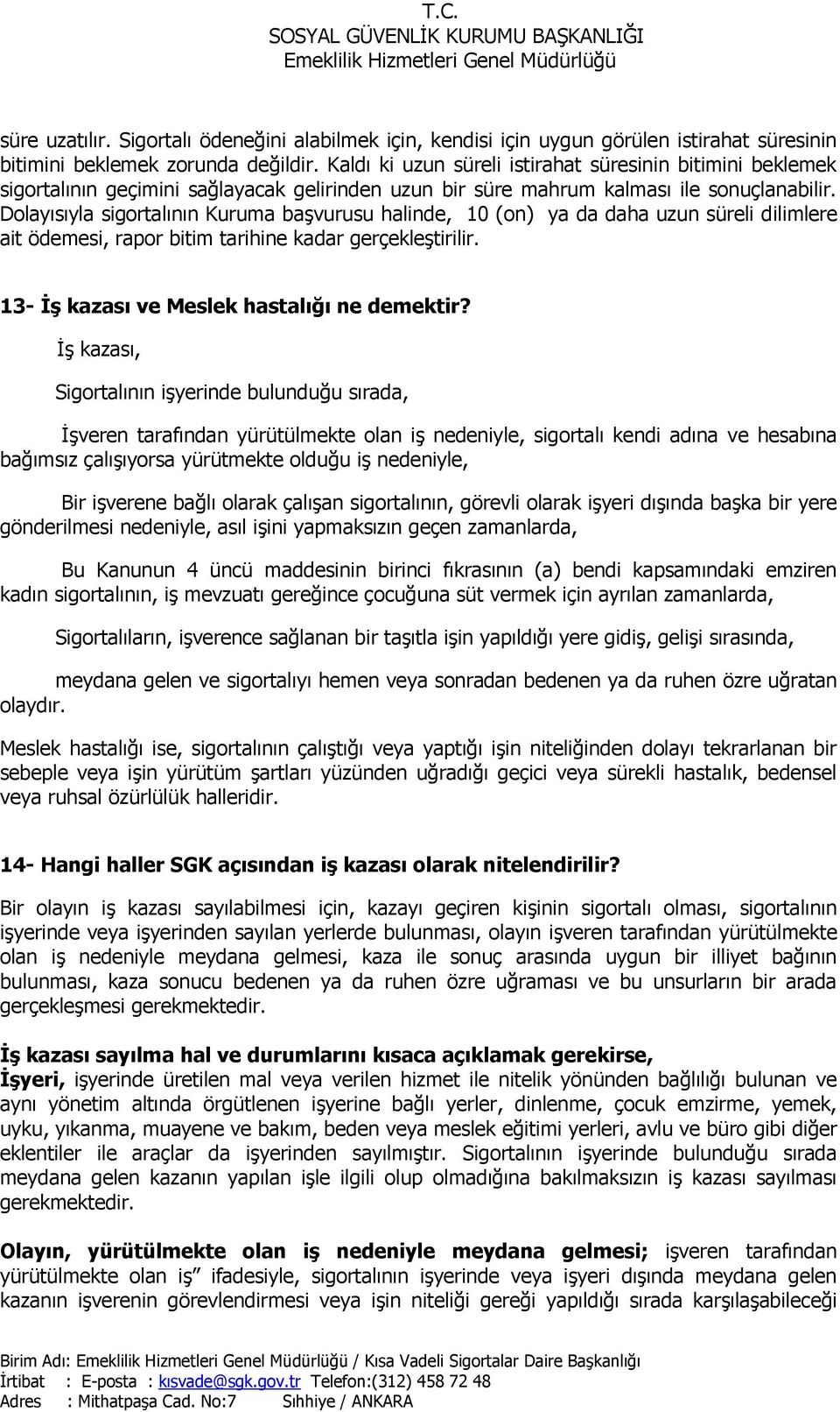 Dolayısıyla sigortalının Kuruma başvurusu halinde, 10 (on) ya da daha uzun süreli dilimlere ait ödemesi, rapor bitim tarihine kadar gerçekleştirilir. 13- İş kazası ve Meslek hastalığı ne demektir?