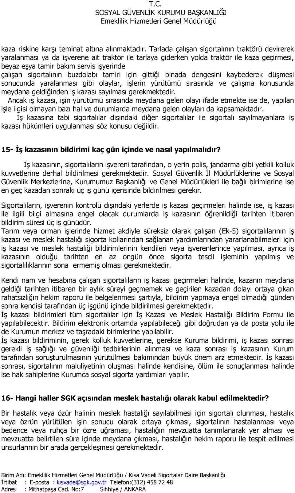 sigortalının buzdolabı tamiri için gittiği binada dengesini kaybederek düşmesi sonucunda yaralanması gibi olaylar, işlerin yürütümü sırasında ve çalışma konusunda meydana geldiğinden iş kazası