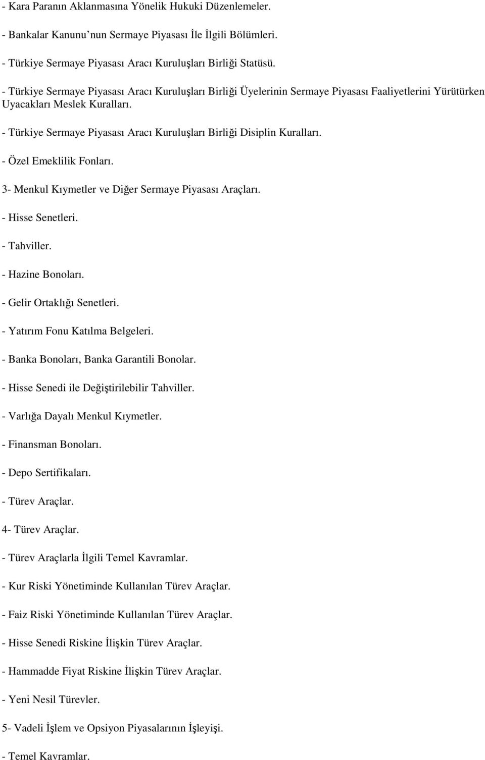 - Türkiye Sermaye Piyasası Aracı Kuruluşları Birliği Disiplin Kuralları. - Özel Emeklilik Fonları. 3- Menkul Kıymetler ve Diğer Sermaye Piyasası Araçları. - Hisse Senetleri. - Tahviller.