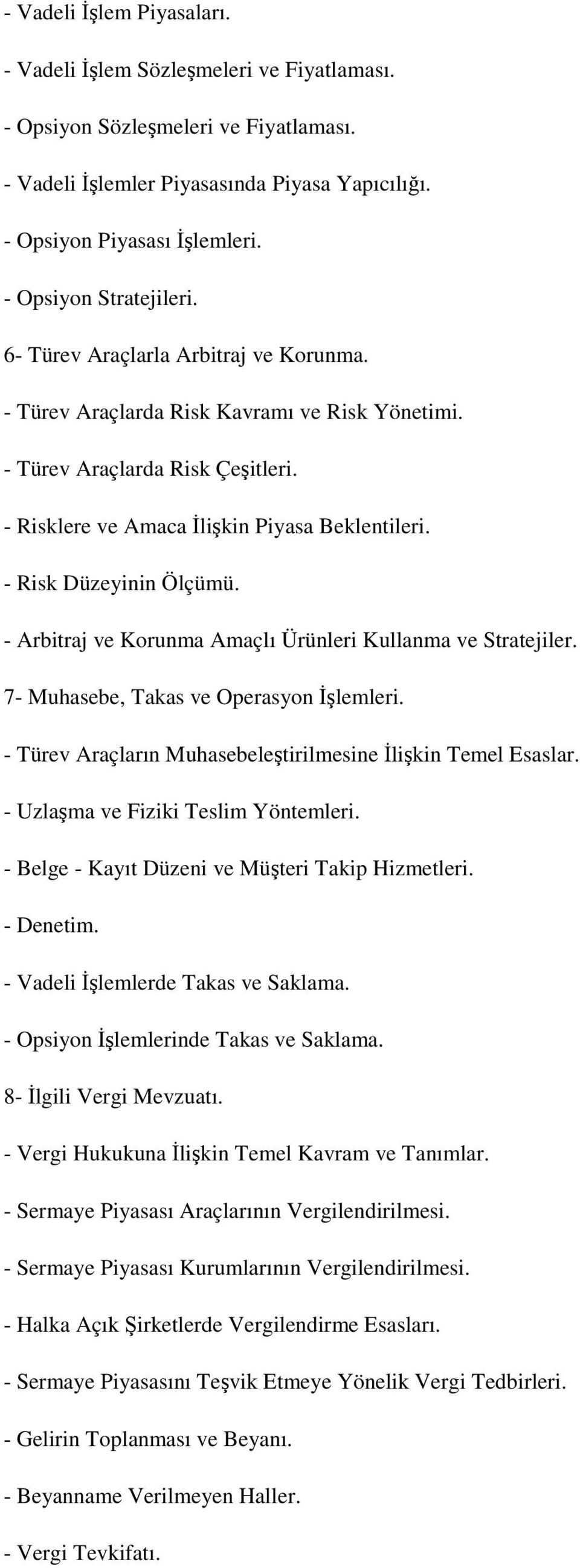 - Risk Düzeyinin Ölçümü. - Arbitraj ve Korunma Amaçlı Ürünleri Kullanma ve Stratejiler. 7- Muhasebe, Takas ve Operasyon İşlemleri. - Türev Araçların Muhasebeleştirilmesine İlişkin Temel Esaslar.