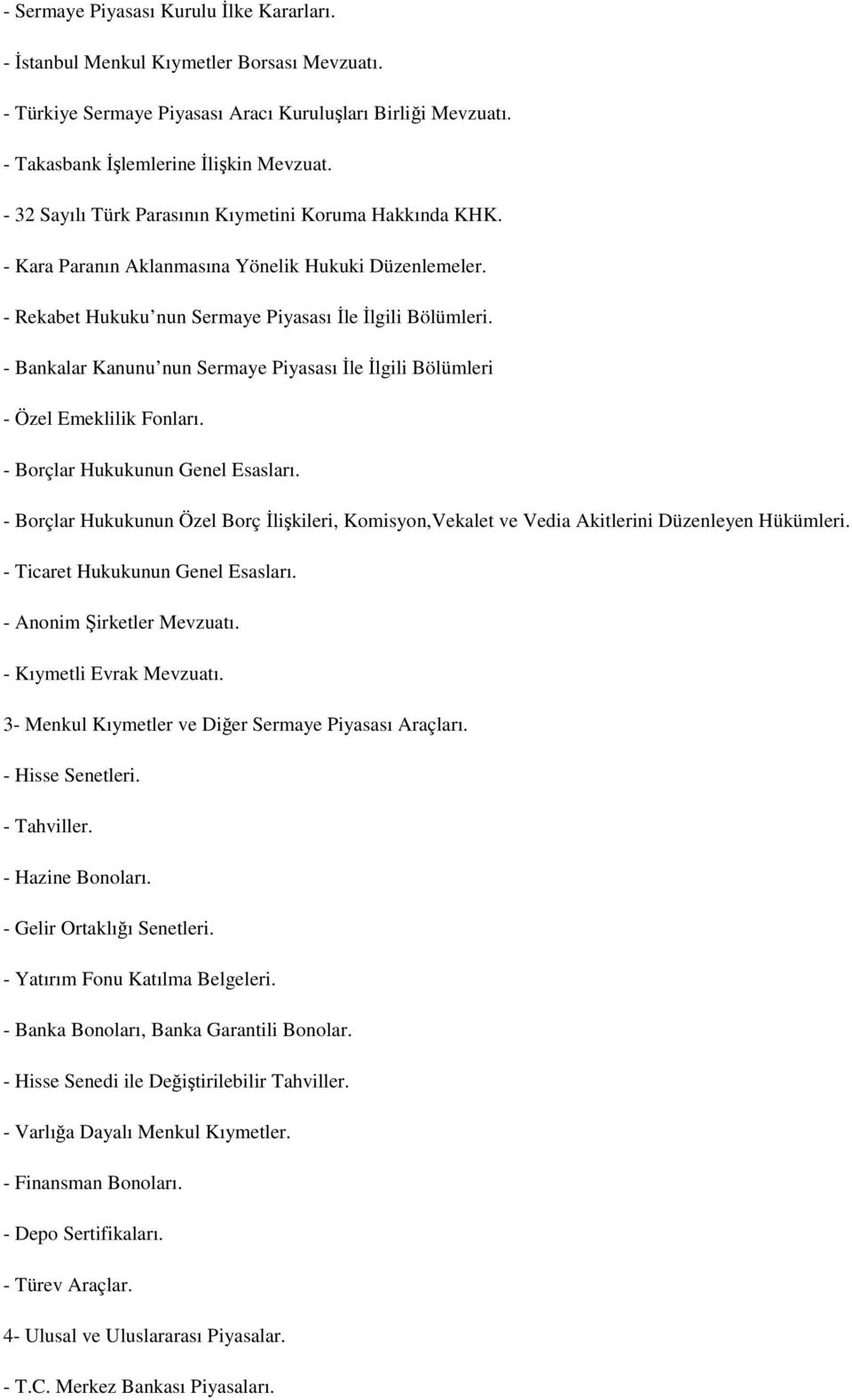 - Bankalar Kanunu nun Sermaye Piyasası İle İlgili Bölümleri - Özel Emeklilik Fonları. - Borçlar Hukukunun Genel Esasları.