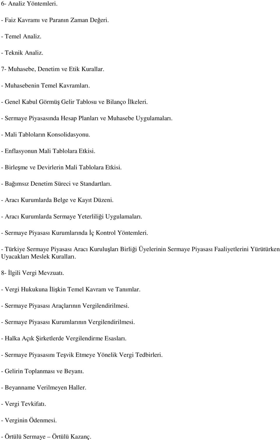 - Birleşme ve Devirlerin Mali Tablolara Etkisi. - Bağımsız Denetim Süreci ve Standartları. - Aracı Kurumlarda Belge ve Kayıt Düzeni. - Aracı Kurumlarda Sermaye Yeterliliği Uygulamaları.