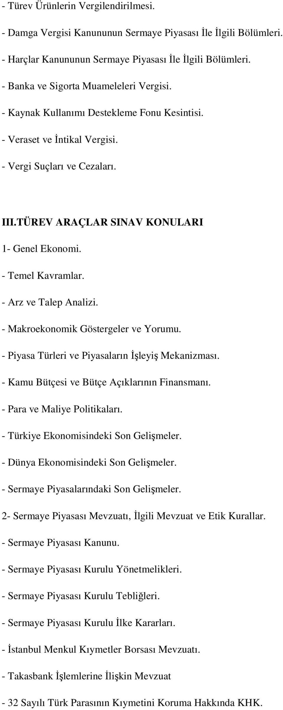 - Makroekonomik Göstergeler ve Yorumu. - Piyasa Türleri ve Piyasaların İşleyiş Mekanizması. - Kamu Bütçesi ve Bütçe Açıklarının Finansmanı. - Para ve Maliye Politikaları.