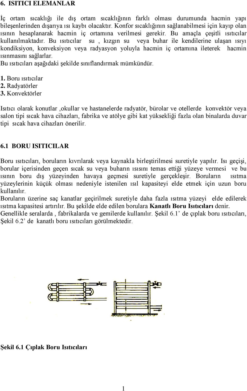 Bu ısıtıcılar su, kızgın su veya buhar ile kendilerine ulaşan ısıyı kondiksiyon, konveksiyon veya radyasyon yoluyla hacmin iç ortamına ileterek hacmin ısınmasını sağlarlar.