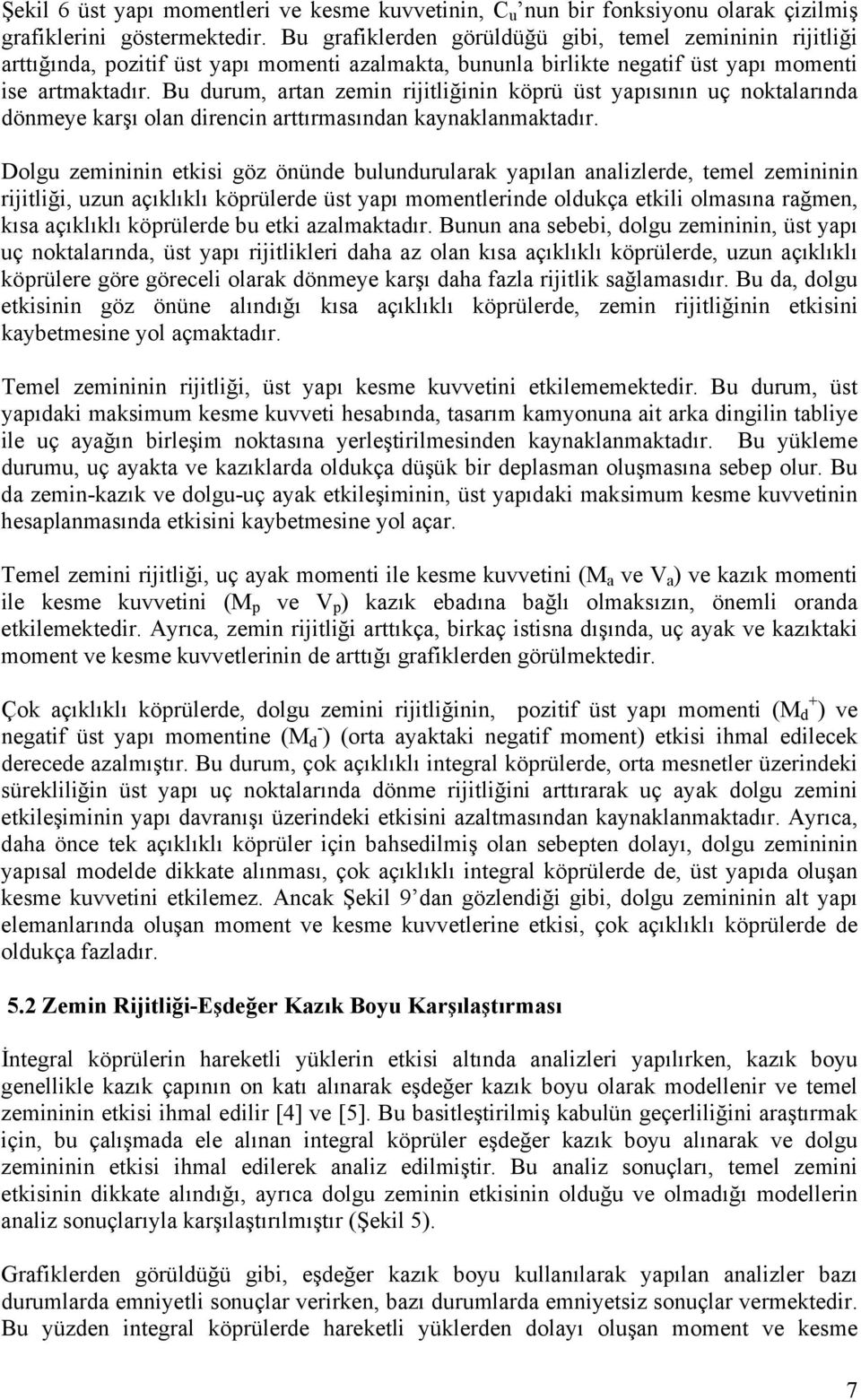 Bu durum, artan zemin rijitliğinin köprü üst yapısının uç noktalarında dönmeye karşı olan direncin arttırmasından kaynaklanmaktadır.