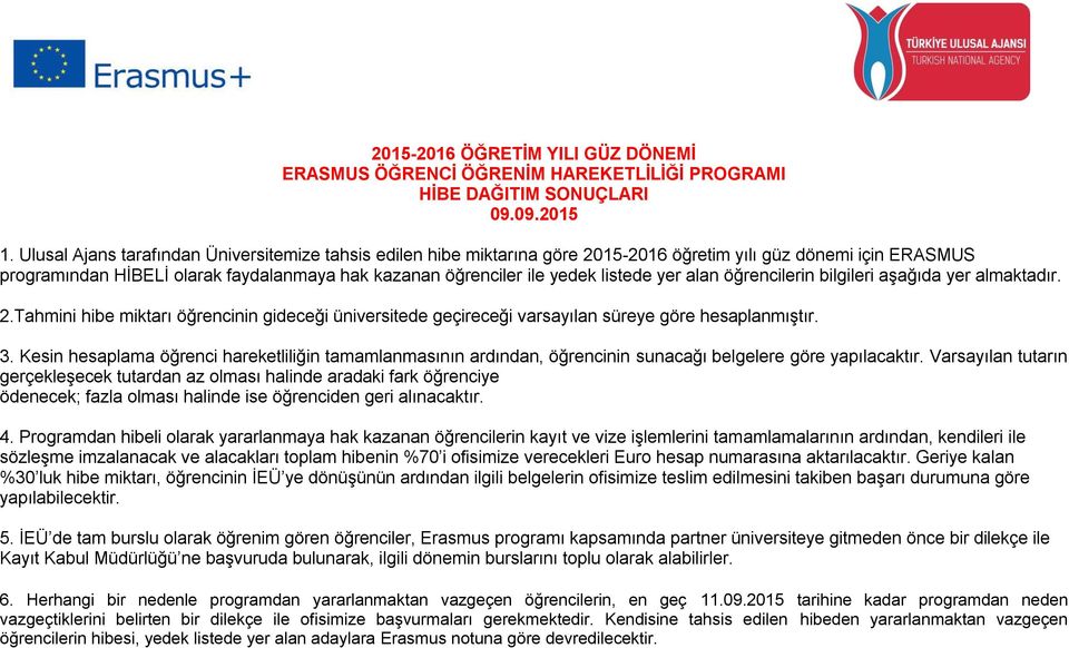 listede yer alan öğrencilerin bilgileri aşağıda yer almaktadır. 2.Tahmini hibe miktarı öğrencinin gideceği üniversitede geçireceği varsayılan süreye göre hesaplanmıştır. 3.