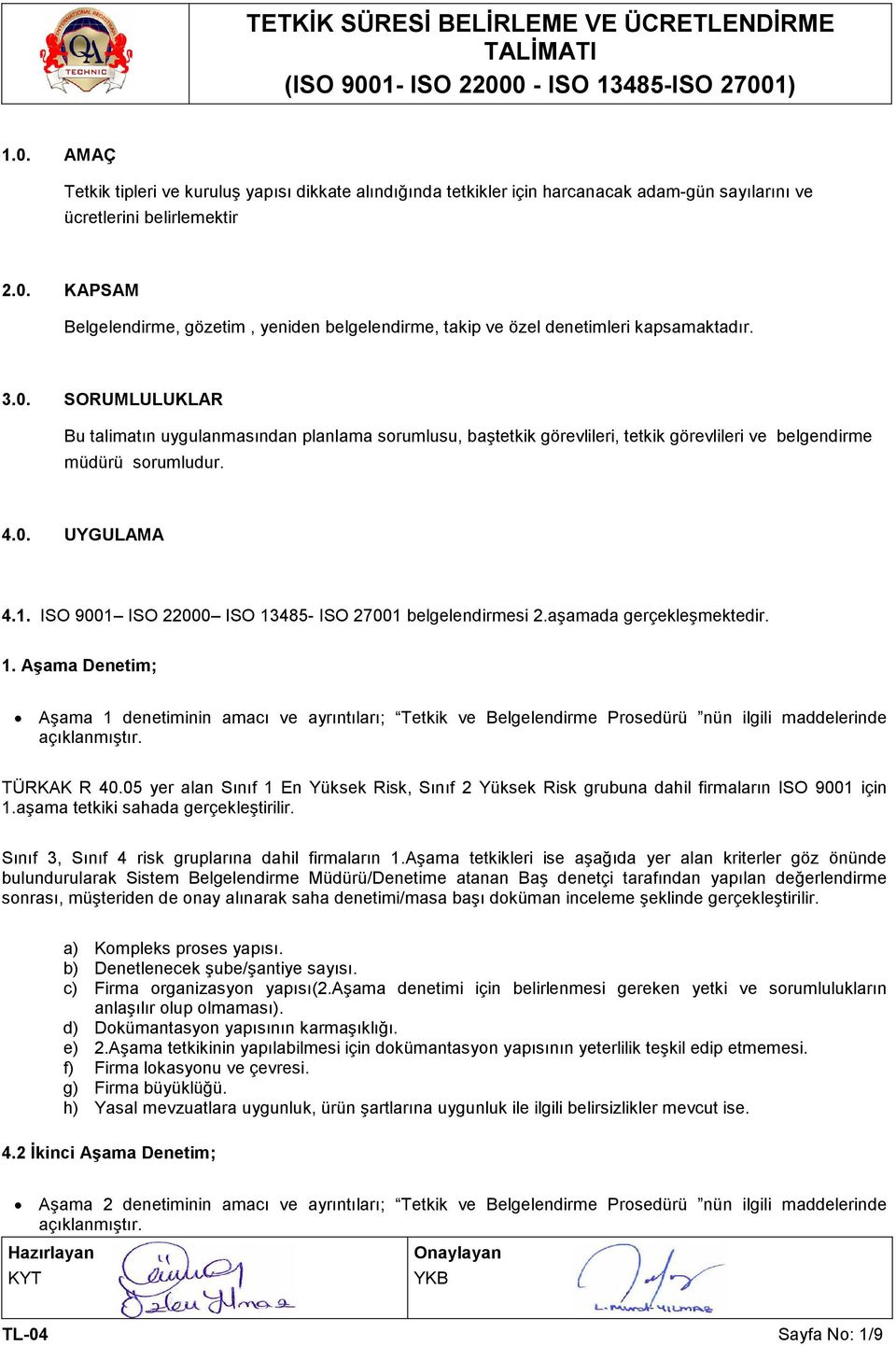 ISO 9001 ISO 22000 ISO 13485- ISO 27001 belgelendirmesi 2.aşamada gerçekleşmektedir. 1. Aşama Denetim; Aşama 1 denetiminin amacı ve ayrıntıları; Tetkik ve Belgelendirme Prosedürü nün ilgili maddelerinde açıklanmıştır.