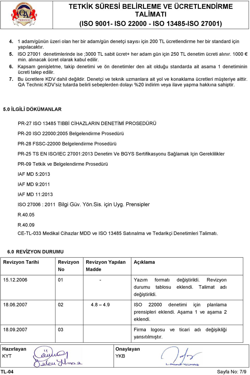 Kapsam genişletme, takip denetimi ve ön denetimler den ait olduğu standarda ait asama 1 denetiminin ücreti talep edilir. 7. Bu ücretlere KDV dahil değildir.