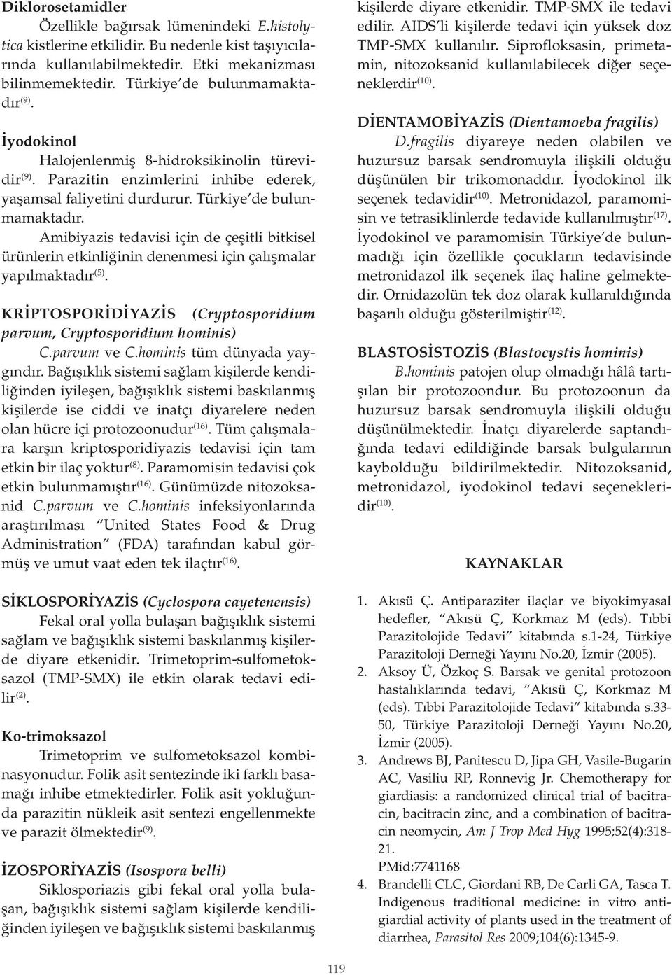 Amibiyazis tedavisi için de çeşitli bitkisel ürünlerin etkinliğinin denenmesi için çalışmalar yapılmaktadır (5). KRİPTOSPORİDİYAZİS (Cryptosporidium parvum, Cryptosporidium hominis) C.parvum ve C.