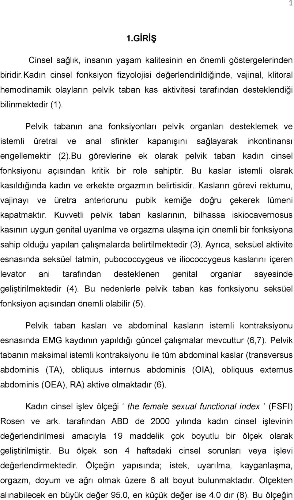 Pelvik tabanın ana fonksiyonları pelvik organları desteklemek ve istemli üretral ve anal sfinkter kapanışını sağlayarak inkontinansı engellemektir (2).