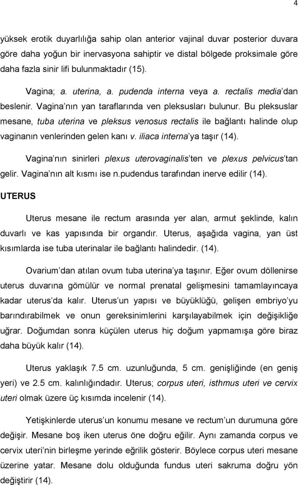 Bu pleksuslar mesane, tuba uterina ve pleksus venosus rectalis ile bağlantı halinde olup vaginanın venlerinden gelen kanı v. iliaca interna ya taşır (14).