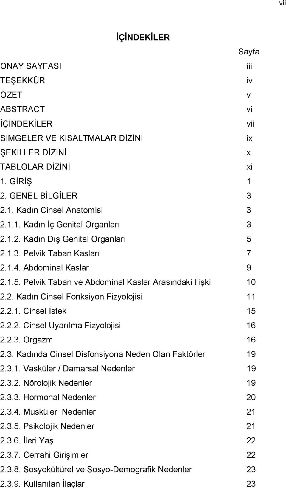 2.1. Cinsel İstek 15 2.2.2. Cinsel Uyarılma Fizyolojisi 16 2.2.3. Orgazm 16 2.3. Kadında Cinsel Disfonsiyona Neden Olan Faktörler 19 2.3.1. Vasküler / Damarsal Nedenler 19 2.3.2. Nörolojik Nedenler 19 2.