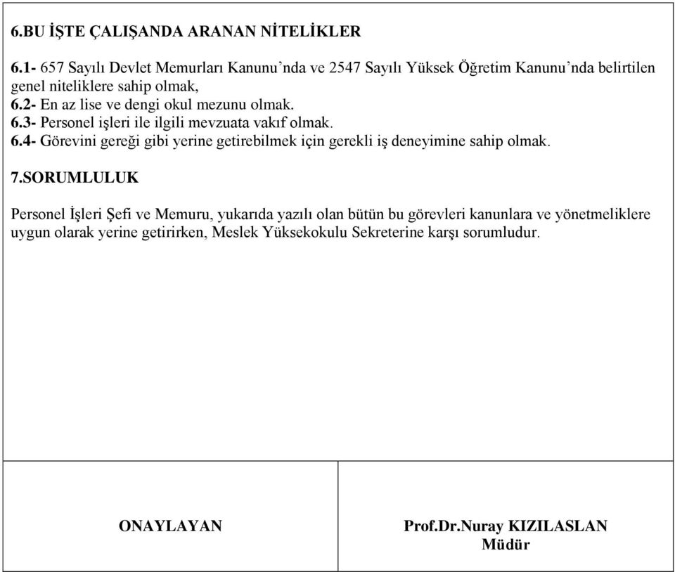 2- En az lise ve dengi okul mezunu olmak. 6.3- Personel işleri ile ilgili mevzuata vakıf olmak. 6.4- Görevini gereği gibi yerine getirebilmek için gerekli iş deneyimine sahip olmak.